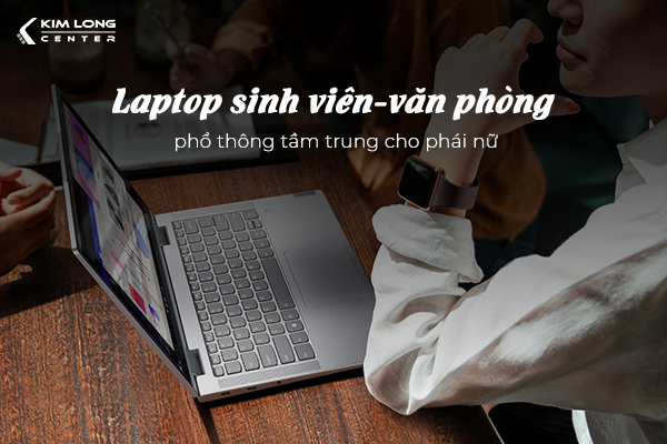 LAPTOP SINH VIÊN – VĂN PHÒNG PHỔ THÔNG TẦM TRUNG CHO PHÁI NỮ