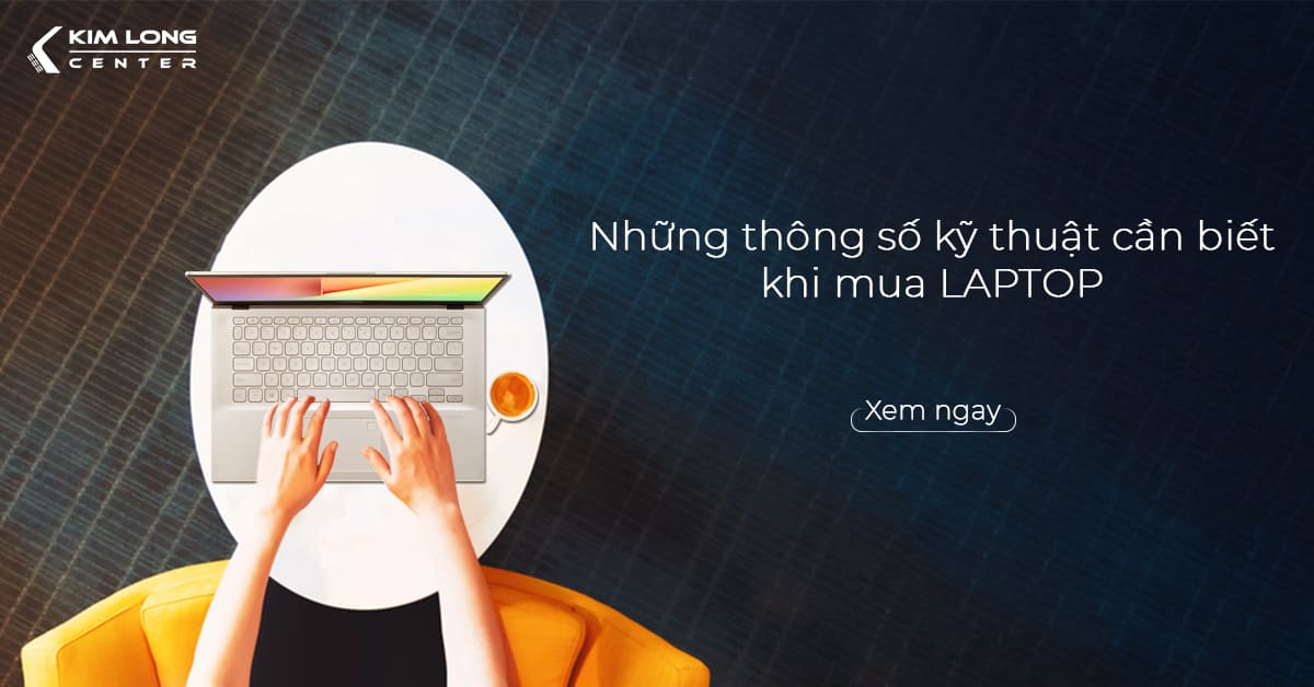 Những thông số kỹ thuật cần biết trước khi mua laptop 
