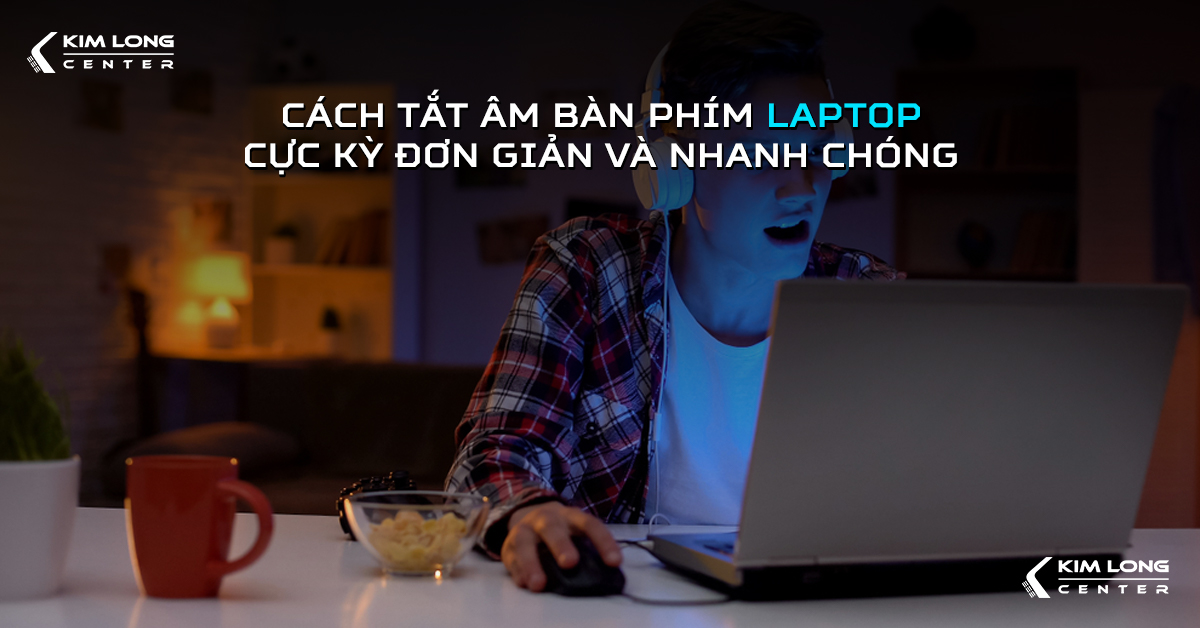 Cách tắt âm bàn phím laptop cực kỳ đơn giản và nhanh chóng
